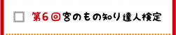 第6回　宮のものしり達人検定